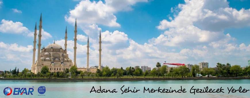Adana Araç Kiralama, Adana Festivaller , Adana Şehir Merkezi Gezilecek Yerler